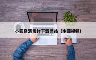 开封小圆高清素材下载网站（小圆视频）