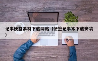 开封记事便签素材下载网站（便签记事本下载安装）