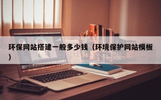 开封环保网站搭建一般多少钱（环境保护网站模板）