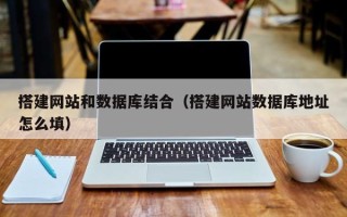 开封搭建网站和数据库结合（搭建网站数据库地址怎么填）